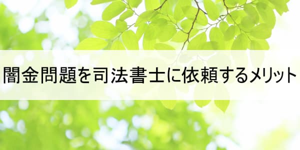 闇金問題を司法書士に依頼するメリット
