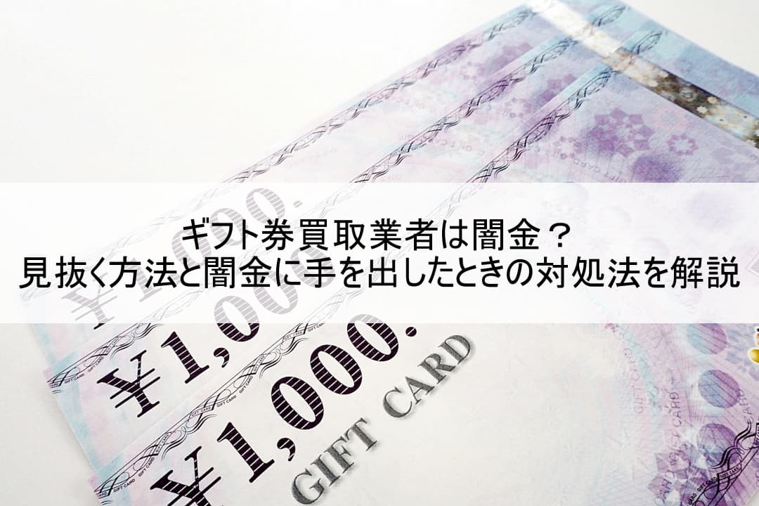 ギフト券買取業者は闇金？見抜く方法と闇金に手を出したときの対処法を解説
