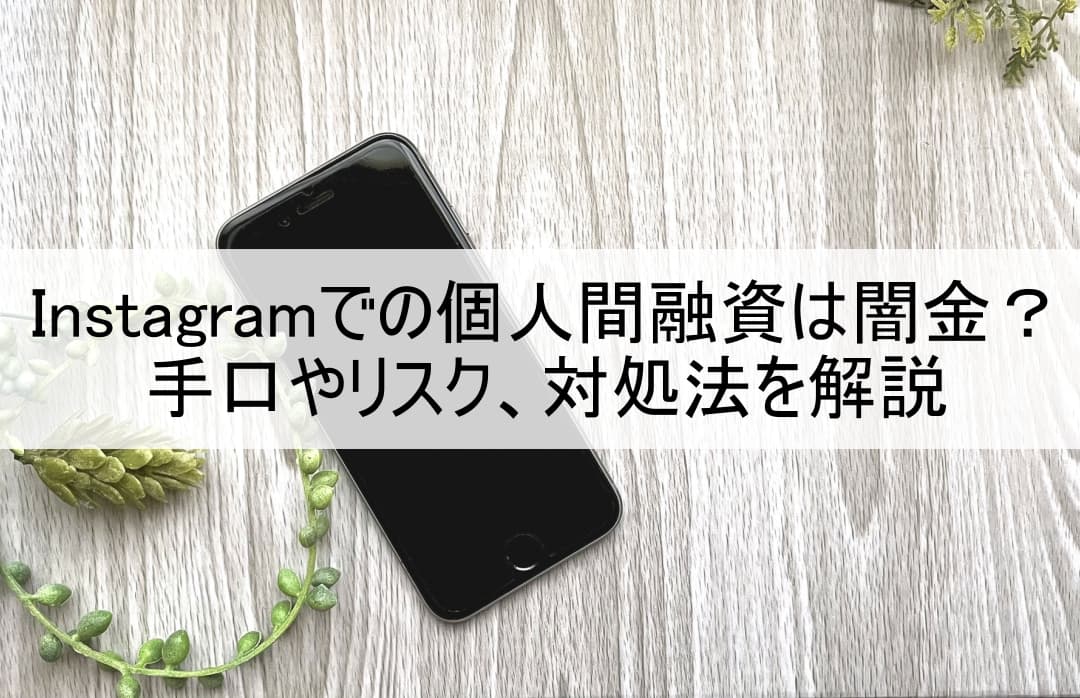 Instagramでの個人間融資は闇金？手口やリスク、対処法を解説